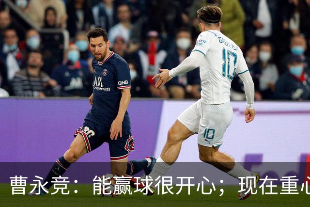 曹永竞：能赢球很开心；现在重心会放在下一场比赛