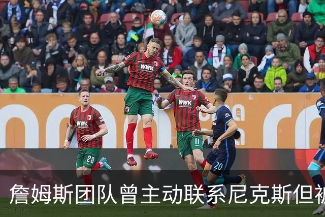 詹姆斯团队曾主动联系尼克斯但被拒绝，后者认可现有夺冠阵容